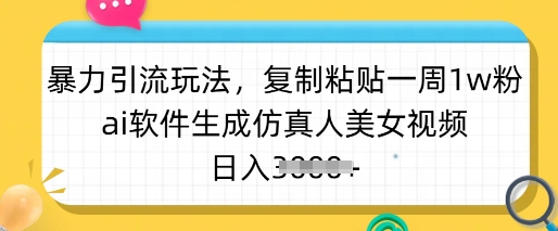 暴力引流玩法，复制粘贴一周1w粉，ai软件生成仿真人美女视频，日入多张-Zv头条