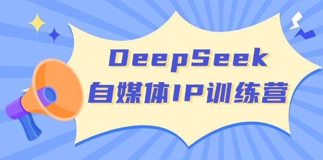 DeepSeek自媒体IP训练营，掌握四位定位法 长板变现模型 开启自媒体新篇章(更新)-Zv头条