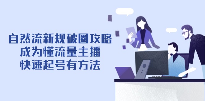 自然流新规破圈攻略【4月6更新】：成为懂流量主播，快速起号有方法-Zv头条