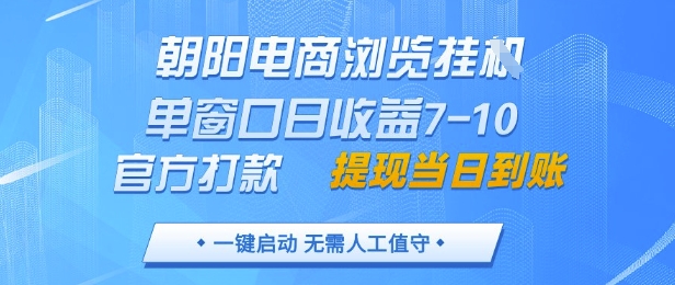 朝阳电商浏览挂G，单窗口日收益7-10，官方打款，单日提现到账，支持手机电脑【揭秘】-Zv头条