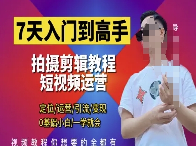 7天入门到高手，短视频剪辑运营高手课，定位 运营 引|流 变现，0基础小白一学就会-Zv头条